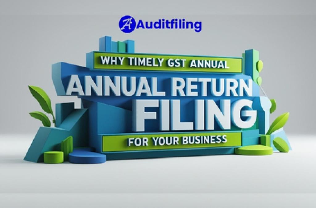 Why Timely GST Annual Returns Are Vital for Your Business (AuditFiling)